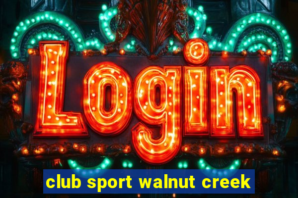 club sport walnut creek