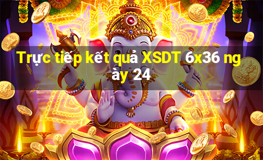 Trực tiếp kết quả XSDT 6x36 ngày 24