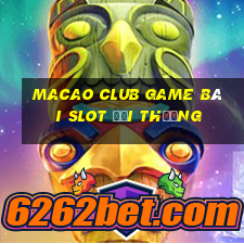 Macao Club Game Bài Slot Đổi Thưởng