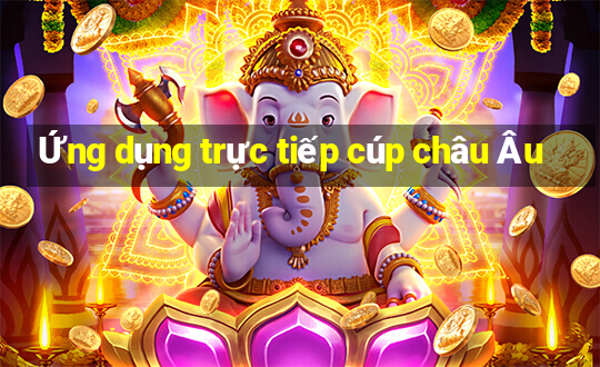 Ứng dụng trực tiếp cúp châu Âu