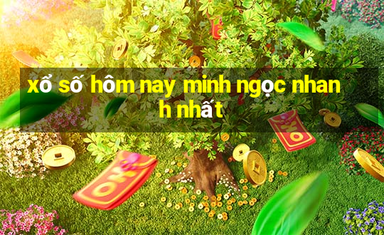 xổ số hôm nay minh ngọc nhanh nhất