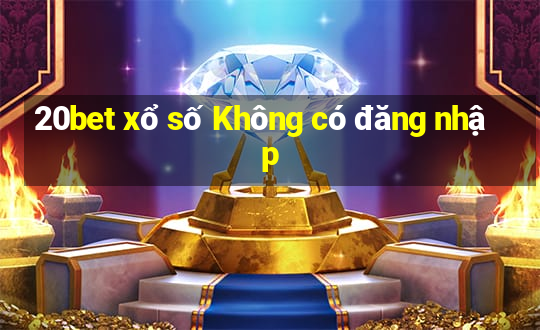 20bet xổ số Không có đăng nhập