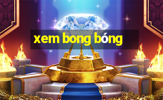 xem bong bóng