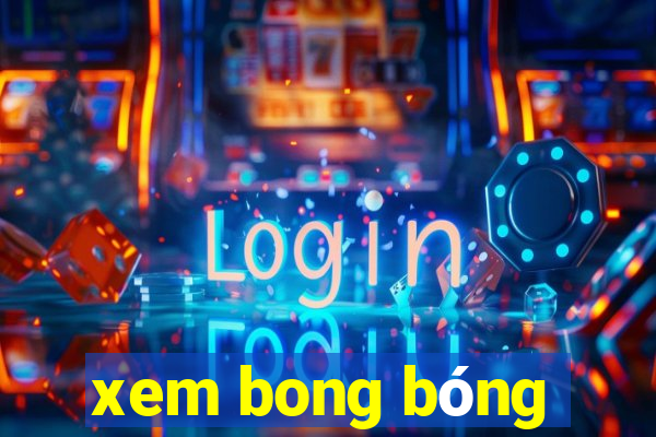 xem bong bóng