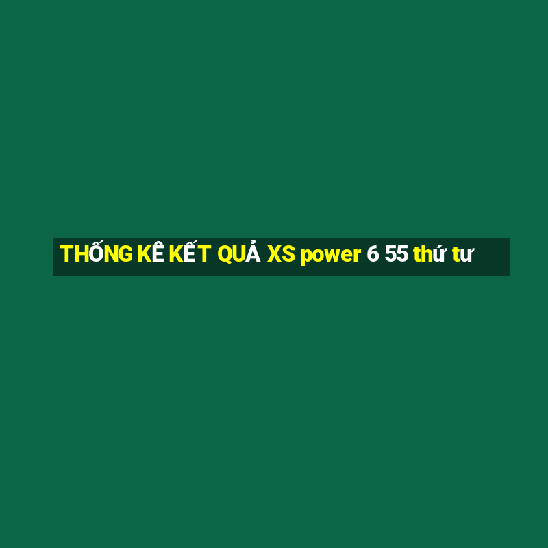 THỐNG KÊ KẾT QUẢ XS power 6 55 thứ tư