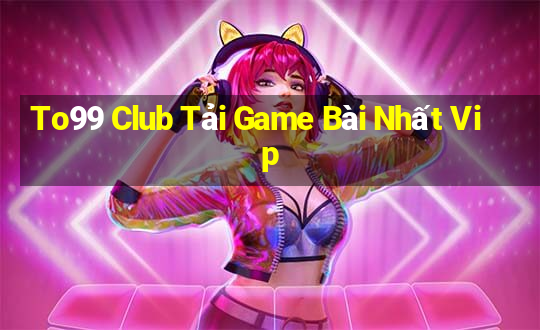 To99 Club Tải Game Bài Nhất Vip