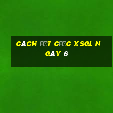 Cách đặt cược XSGL ngày 6