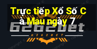 Trực tiếp Xổ Số Cà Mau ngày 7