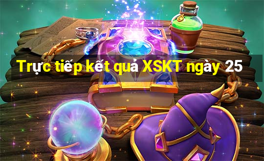 Trực tiếp kết quả XSKT ngày 25