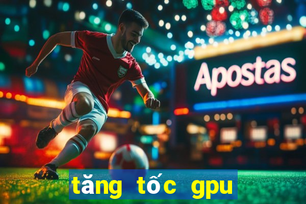 tăng tốc gpu cho android