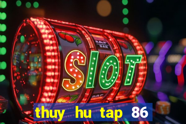 thuy hu tap 86 thuyet minh vtv2