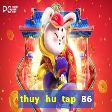 thuy hu tap 86 thuyet minh vtv2