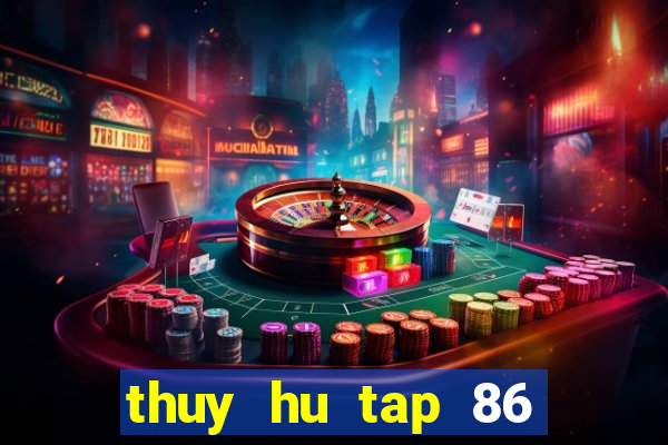 thuy hu tap 86 thuyet minh vtv2