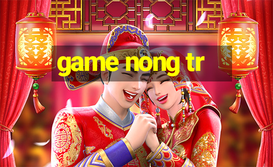 game nong tr