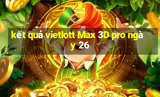 kết quả vietlott Max 3D pro ngày 26