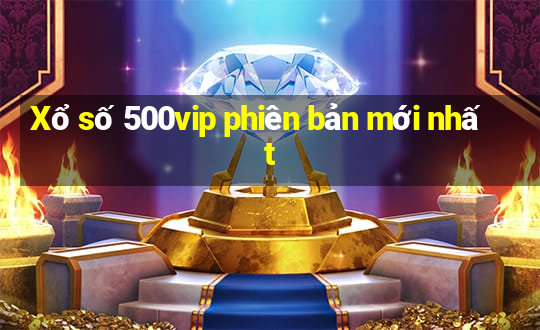 Xổ số 500vip phiên bản mới nhất