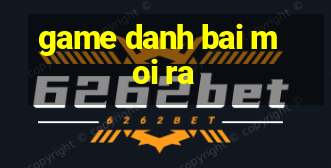 game danh bai moi ra