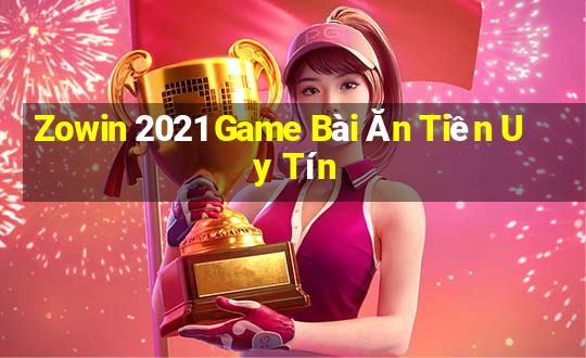 Zowin 2021 Game Bài Ăn Tiền Uy Tín