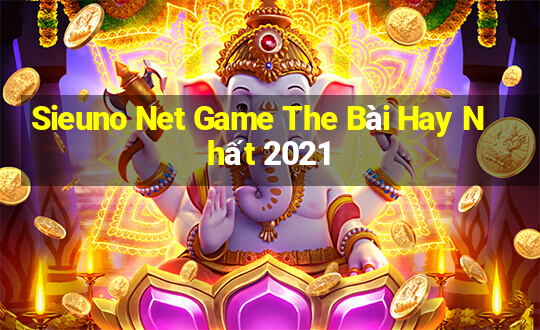 Sieuno Net Game The Bài Hay Nhất 2021