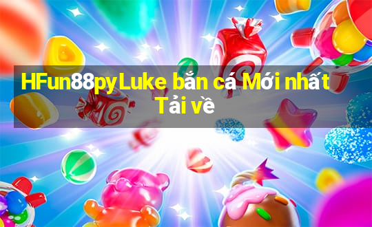 HFun88pyLuke bắn cá Mới nhất Tải về