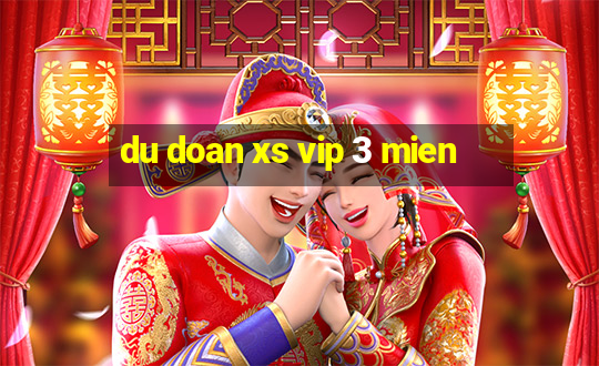 du doan xs vip 3 mien