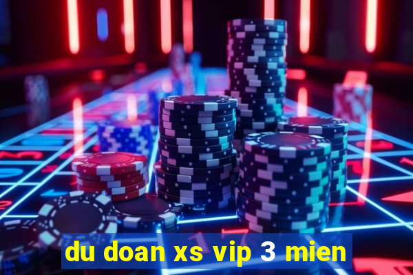 du doan xs vip 3 mien