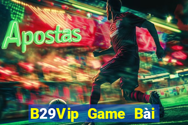 B29Vip Game Bài Ăn Tiền Uy Tín