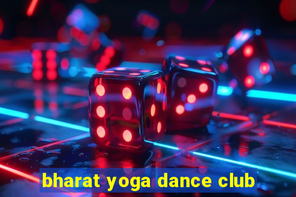 bharat yoga dance club