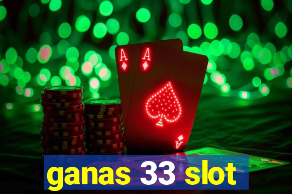 ganas 33 slot