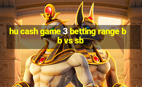 hu cash game 3 betting range bb vs sb