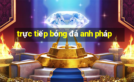 trực tiếp bóng đá anh pháp