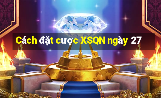 Cách đặt cược XSQN ngày 27