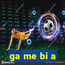 ga me bi a