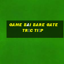 game bài Bare Gate trực tiếp