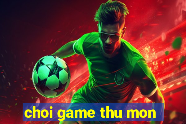 choi game thu mon