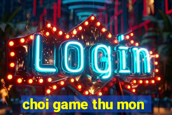 choi game thu mon