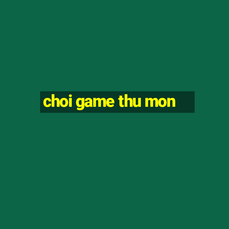 choi game thu mon