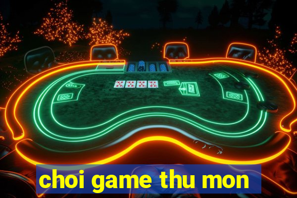 choi game thu mon