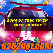 bong da truc tuyen tren youtube