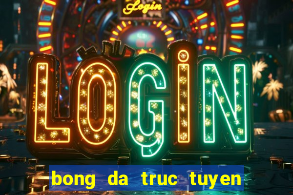 bong da truc tuyen tren youtube