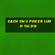 cách chơi poker luôn thắng