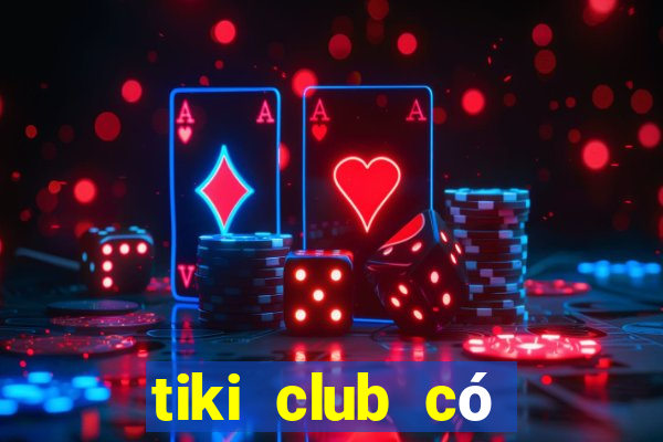 tiki club có lừa đảo không