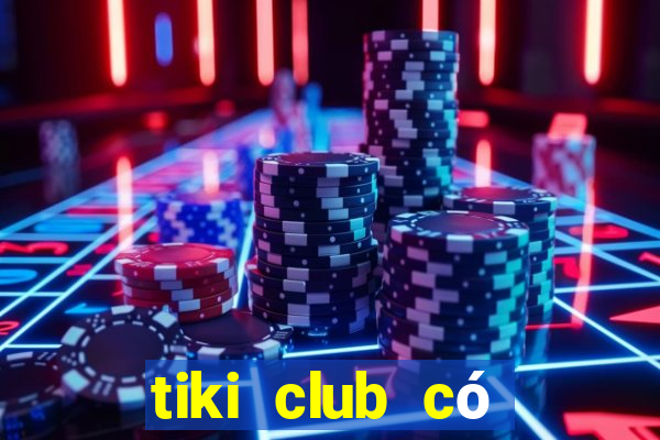 tiki club có lừa đảo không