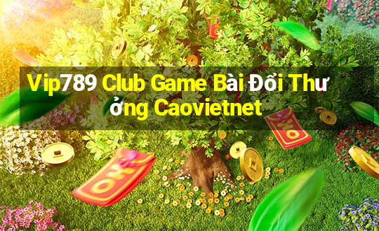 Vip789 Club Game Bài Đổi Thưởng Caovietnet