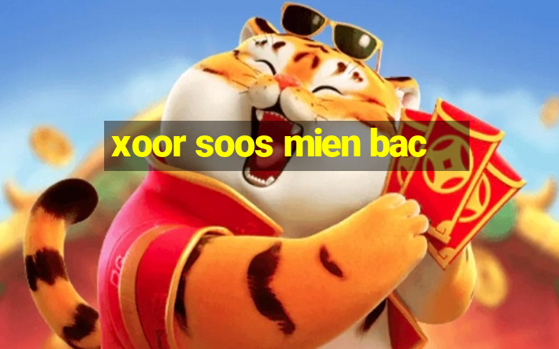 xoor soos mien bac