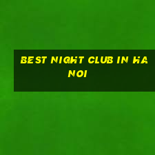 best night club in hanoi