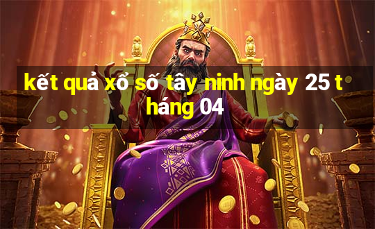 kết quả xổ số tây ninh ngày 25 tháng 04