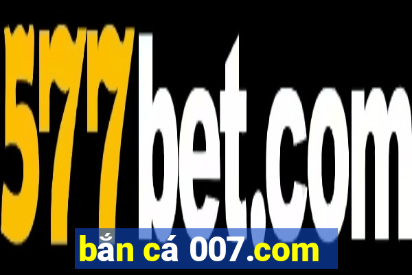 bắn cá 007.com