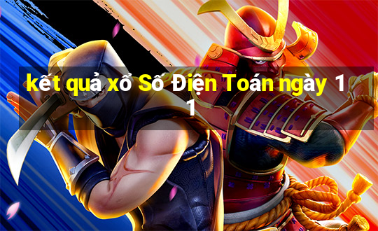 kết quả xổ Số Điện Toán ngày 11