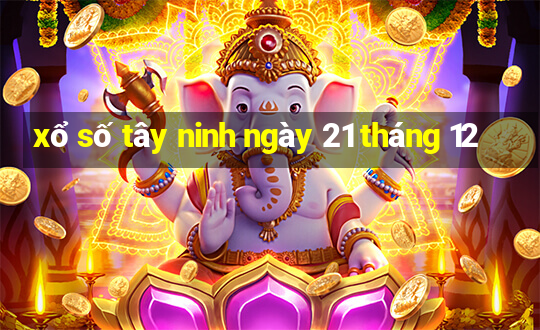 xổ số tây ninh ngày 21 tháng 12